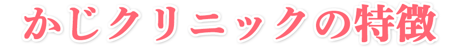 かじクリニックの特徴